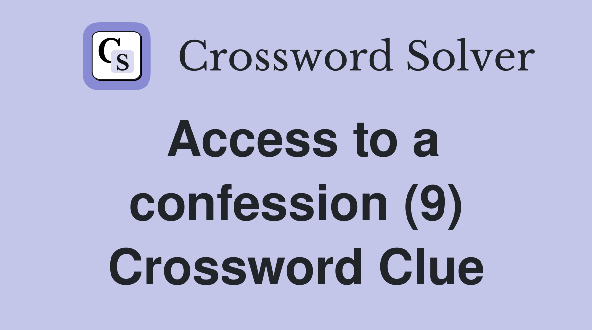 Access to a confession (9) Crossword Clue Answers Crossword Solver